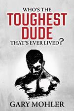 Who’s the Toughest Dude That’s Ever Lived?