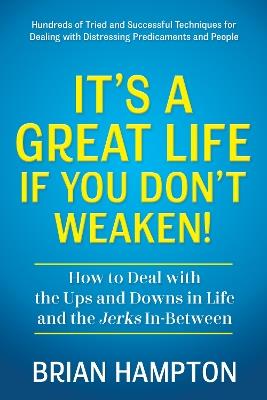 It’s a Great Life If You Don’t Weaken: How to Deal with the Ups and Downs in Life and the Jerks In-Between - Brian Hampton - cover