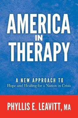 America in Therapy: A New Approach to Hope and Healing for a Nation in Crisis - Phyllis E. Leavitt - cover