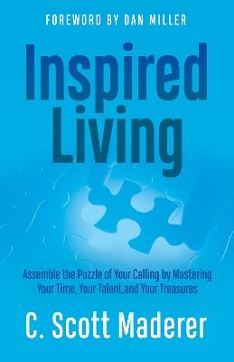 Inspired Living: Assembling the Puzzle of Your Calling by Mastering Your Time, Your Talent, and Your Treasures - C. Scott Maderer - cover