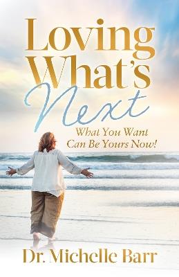 Loving What’s Next: What You Want Can Be Yours Now! - Dr. Michelle Barr - cover