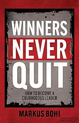 Winners Never Quit: How to Become a Courageous Leader - Markus Bohi - cover
