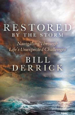 Restored by the Storm: Navigating Through Life’s Unexpected Challenges - Bill Derrick - cover