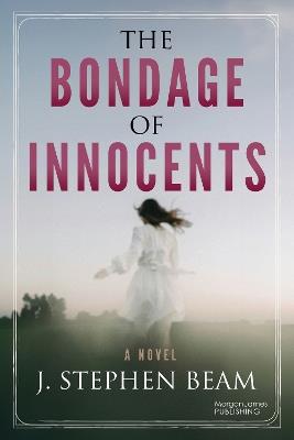 The Bondage of Innocents: A Novel - J. Stephen Beam - cover