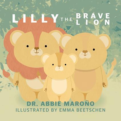 Lilly the Brave Lion - Dr. Abbie Marono,Emma Beetschen - ebook