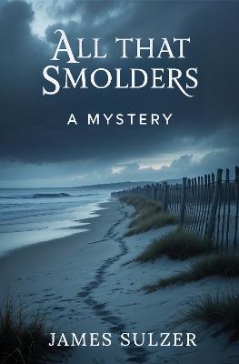 All That Smolders: A Mystery - James Sulzer - cover
