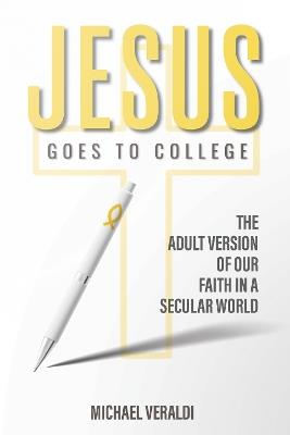 Jesus Goes to College: The Adult Version of Our Faith in a Secular World - Mike Veraldi - cover