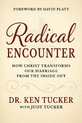 A Radical Encounter: How Christ Transforms our Marriage From the Inside Out - Ken Tucker - cover
