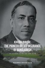 Khuda Buksh: The Pioneer of Life Insurance in Bangladesh: An account of his life and work