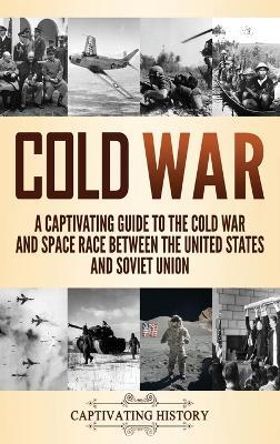 Cold War: A Captivating Guide to the Cold War and Space Race Between the United States and Soviet Union - Captivat History - cover