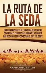 La Ruta de la Seda: Una guía fascinante de la antigua red de rutas comerciales establecidas durante la dinastía Han de China y cómo conectaba el este y el oeste