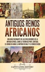 Antiguos reinos africanos: Una guía fascinante de las civilizaciones de la antigua África, como la tierra de Punt, Cartago, el Reino de Axum, el Imperio de Malí y el Reino de Kush