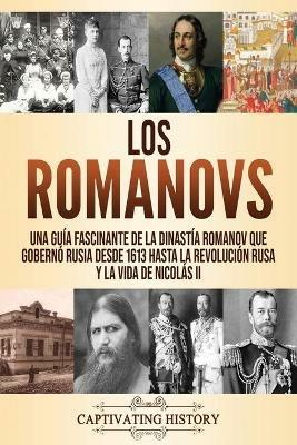 Los Romanovs: Una guia fascinante de la dinastia Romanov que goberno Rusia desde 1613 hasta la Revolucion rusa y la vida de Nicolas II - Captivating History - cover