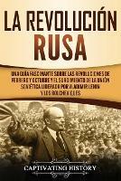 La Revolucion Rusa: Una Guia Fascinante sobre las Revoluciones de Febrero y Octubre y el Surgimiento de la Union Sovietica Liderada por Vladimir Lenin y los Bolcheviques - Captivating History - cover
