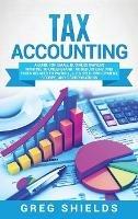 Tax Accounting: A Guide for Small Business Owners Wanting to Understand Tax Deductions, and Taxes Related to Payroll, LLCs, Self-Employment, S Corps, and C Corporations - Greg Shields - cover