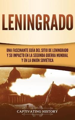 Leningrado: Una fascinante guía del sitio de Leningrado y su impacto en la Segunda Guerra Mundial y en la Unión Soviética - Captivating History - cover