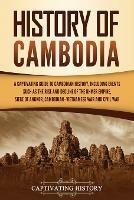 History of Cambodia: A Captivating Guide to Cambodian History, Including Events Such as the Rise and Decline of the Khmer Empire, Siege of Angkor, Cambodian-Vietnamese War, and Cambodian Civil War - Captivating History - cover