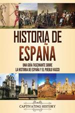 Historia de Espana: Una guia fascinante sobre la historia de Espana y el pueblo vasco