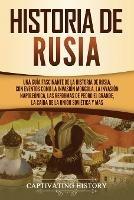 Historia de Rusia: Una guia fascinante de la historia de Rusia, con eventos como la invasion mongola, la invasion napoleonica, las reformas de Pedro el Grande, la caida de la Union Sovietica y mas