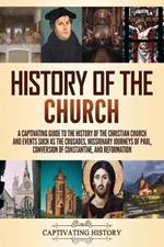 History of the Church: A Captivating Guide to the History of the Christian Church and Events Such as the Crusades, Missionary Journeys of Paul, Conversion of Constantine, and Reformation