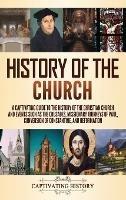 History of the Church: A Captivating Guide to the History of the Christian Church and Events Such as the Crusades, Missionary Journeys of Paul, Conversion of Constantine, and Reformation - Captivating History - cover