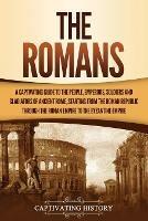 The Romans: A Captivating Guide to the People, Emperors, Soldiers and Gladiators of Ancient Rome, Starting from the Roman Republic through the Roman Empire to the Byzantine Empire - Captivating History - cover