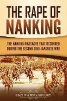 The Rape of Nanking: The Nanjing Massacre That Occurred during the Second Sino-Japanese War
