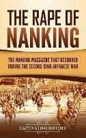 The Rape of Nanking: The Nanjing Massacre That Occurred during the Second Sino-Japanese War