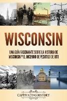 Wisconsin: Una guia fascinante sobre la historia de Wisconsin y el Incendio de Peshtigo de 1871 - Captivating History - cover