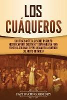 Los cuaqueros: Una fascinante guia sobre un grupo historicamente cristiano y como William Penn fundo la colonia de Pensilvania en la America del Norte britanica