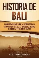 Historia de Bali: Una guia fascinante sobre la historia de Bali y el impacto que esta isla ha tenido en la historia de Indonesia y del sudeste asiatico