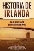 Historia de Irlanda: Una guia fascinante de la historia de Irlanda