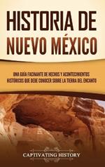 Historia de Nuevo México: Una guía facinante de hechos y acontecimientos históricos que debe conocer sobre la Tierra del Encanto