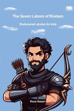 The Seven Labors of Rostam: Shahnameh Stories for Kids