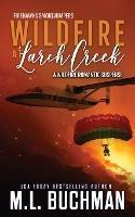 Wildfire at Larch Creek: a wildfire smokejumper romantic suspense - M L Buchman - cover
