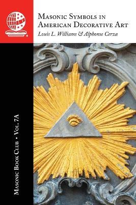 The Masonic Book Club, Vol. 7A: Masonic Symbols in American Decorative Art - Louis L Williams,Alphonse Cerza - cover