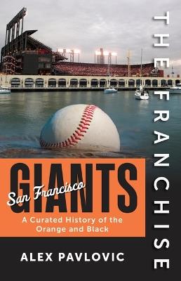 The Franchise: San Francisco Giants: A Curated History of the Orange and Black - Alex Pavlovic - cover