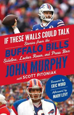 If These Walls Could Talk: Buffalo Bills: Stories from the Buffalo Bills Sideline, Locker Room, and Press Box - John Murphy,Scott Pitoniak - cover
