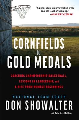 Cornfields to Gold Medals: USA Basketball, Lessons in Leadership, and a Rise from Humble Beginnings - Don Showalter,Pete Van Mullem - cover