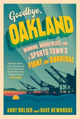 Goodbye, Oakland - Dave Newhouse,Andy Dolich - cover