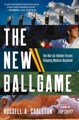 The New Ballgame: The Not-So-Hidden Forces Shaping Modern Baseball - Russell A. Carleton - cover