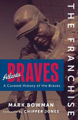 The Franchise: Atlanta Braves - Mark Bowman - cover