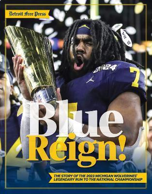 Blue Reign!: The Story of the 2023 Michigan Wolverines' Legendary Run to the National Championship - cover