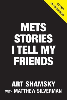 Mets Stories I Tell My Friends - Art Shamsky,Matthew Silverman - cover