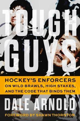 Tough Guys: Hockey's Enforcers on Wild Brawls, High Stakes, and the Code that Binds Them - Dale Arnold - cover