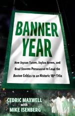 Banner Year: How Jayson Tatum, Jaylen Brown, and Brad Stevens Persevered to Lead the Boston Celtics to a Record-Breaking Title