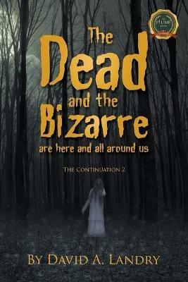 The Dead and the Bizarre are here and all around us: The Continuation 2 - David A Landry - cover