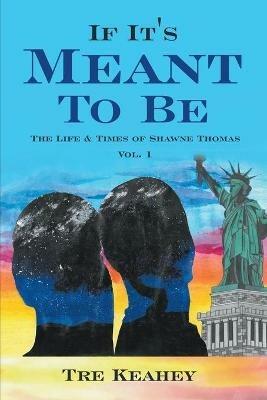 If It's Meant To Be: The Life & Times of Shawne Thomas Vol.1 - Tre Keahey - cover