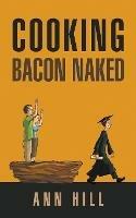 Libro in inglese Cooking Bacon Naked  - Ann Hill