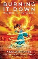 Burning It Down: Dancing in the Rubble - Neelam Patel - cover